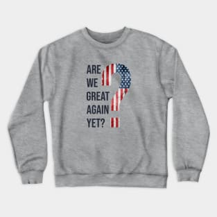 Are We Great Again Yet? Because I Just Feel Embarrassed. It's Been 4 Years. I'm Still Waiting. Crewneck Sweatshirt